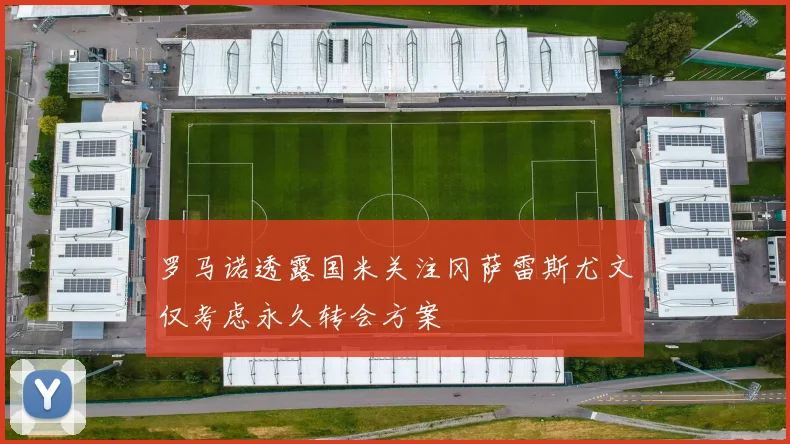 罗马诺透露国米关注冈萨雷斯尤文仅考虑永久转会方案