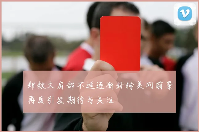 郑钦文肩部不适逐渐好转美网前景再度引发期待与关注